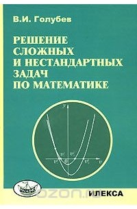 Виктор Голубев - Решение сложных и нестандартных задач по математике
