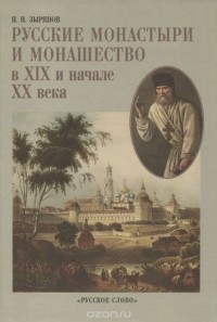 Павел Зырянов - Русские монастыри и монашество в XIX и начале XX века