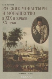 Павел Зырянов - Русские монастыри и монашество в XIX и начале XX века
