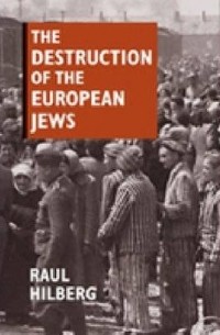 Raul Hilberg - The Destruction of The European Jews