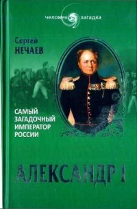 Сергей Нечаев - Александр I. Самый загадочный император России