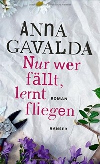 Anna Gavalda - Nur wer fällt, lernt fliegen