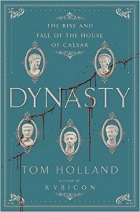 Tom Holland - Dynasty: The Rise and Fall of the House of Caesar