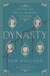 Tom Holland - Dynasty: The Rise and Fall of the House of Caesar