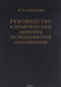 Мария Лебедева - Руководство к практическим занятиям по медицинской микробиологии