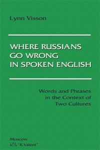 Линн Виссон - Where Russians Go Wrong in Spoken English. Words and Phrases in the Context of Two Cultures)