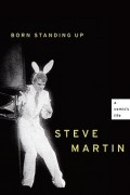Steve Martin - Born Standing Up: A Comic&#039;s Life