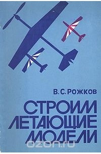 Виктор Рожков - Строим летающие модели