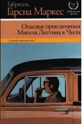 Габриэль Гарсиа Маркес - Опасные приключения Мигеля Литтина в Чили