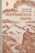 Максим Цагараев - Осетинская быль (сборник)