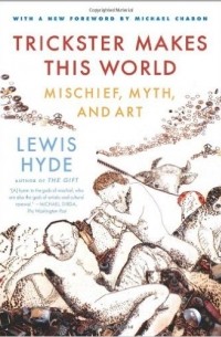 Lewis Hyde - Trickster Makes This World: Mischief, Myth, and Art