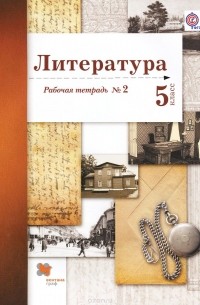  - Литература. 5 класс. Рабочая тетрадь №2