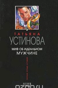 Татьяна Устинова - Миф об идеальном мужчине