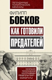 Филипп Бобков - Как готовили предателей. Начальник политической контрразведки свидетельствует...