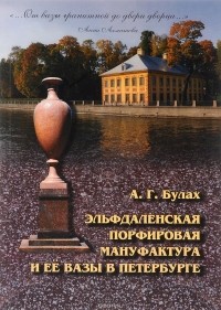 Андрей Булах - "...От вазы гранитной до двери дворца...". Эльфдаленская порфировая мануфактура и её вазы в Петербурге