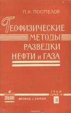 Петр Поспелов - Геофизические методы разведки нефти и газа