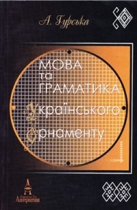 Алла Гурська - Мова та граматика українського орнаменту