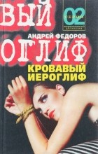 Андрей Фёдоров - Кровавый иероглиф (сборник)