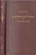 Василий Абаев - Осетинский язык и фольклор. Том I