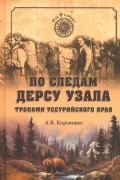 По следам Дерсу Узала. Тропами Уссурийского края