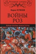 Вадим Устинов - Войны Роз. Йорки против Ланкастеров