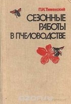 Павел Тименский - Сезонные работы в пчеловодстве