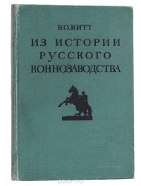 Владимир Витт - Из истории русского коннозаводства. Создание новых пород лошадей на рубеже XVIII - XIX столетий