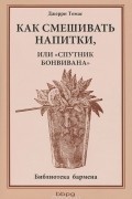 Джерри Томас - Как смешивать напитки, или &quot;Спутник бонвивана&quot;