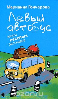 Марианна Гончарова - Левый автобус. Книга веселых рассказов