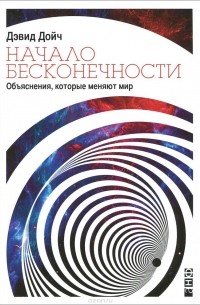 Дэвид Элиезер Дойч - Начало бесконечности. Объяснения, которые меняют мир