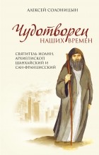 Алексей Солоницын - Чудотворец наших времен. Святитель Иоанн, архиепископ Шанхайский и Сан-Францисский