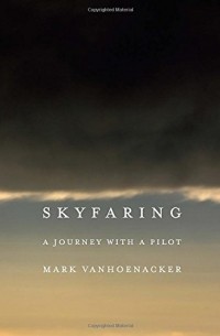 Марк Ванхунакер - Skyfaring: A Journey with a Pilot