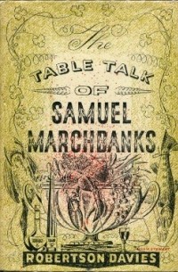 Robertson Davies - The Table Talk of Samuel Marchbanks