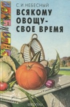 Сергей Небесный - Всякому овощу - свое время