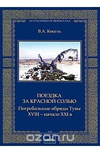 Владимир Кисель - Поездка за красной солью. Погребальные обряды Тувы. XVIII - начало XXI века