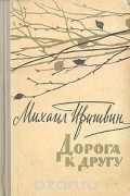 Михаил Пришвин - Дорога к другу