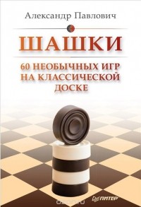 Александр Павлович - Шашки. 60 необычных игр на классической доске