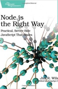 Jim R. Wilson - Node.js the Right Way: Practical, Server-Side JavaScript That Scales