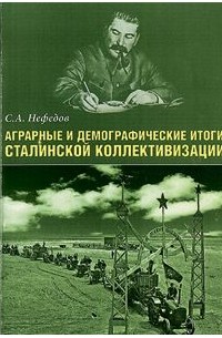 Сергей Нефёдов - Аграрные и демографические итоги сталинской коллективизации