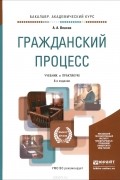Анатолий Власов - Гражданский процесс. Учебник и практикум