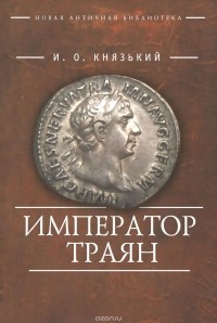 Игорь Князький - Император Траян