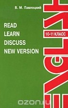 Владимир Павлоцкий - Read: Learn: Discuss: New Version: 10-11 класс