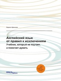 Кирилл Шатилов - Английский язык: от правил к исключениям. Учебник, который не поучает, а помогает думать