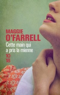 Maggie O'Farrell - Cette main qui a pris la mienne