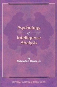 Richard J. Heuer - The Psychology of Intelligence Analysis