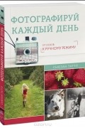 Фотографируй каждый день. От основ к ручному режиму