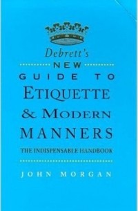 John Morgan - Debrett's New Guide to Etiquette and Modern Manners