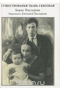 Существованья ткань сквозная. Борис Пастернак. Переписка с Евгенией Пастернак