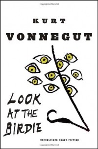 Kurt Vonnegut - Look at the Birdie: Unpublished Short Fiction