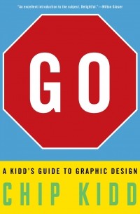 Чип Кидд - Go: A Kidd's Guide to Graphic Design